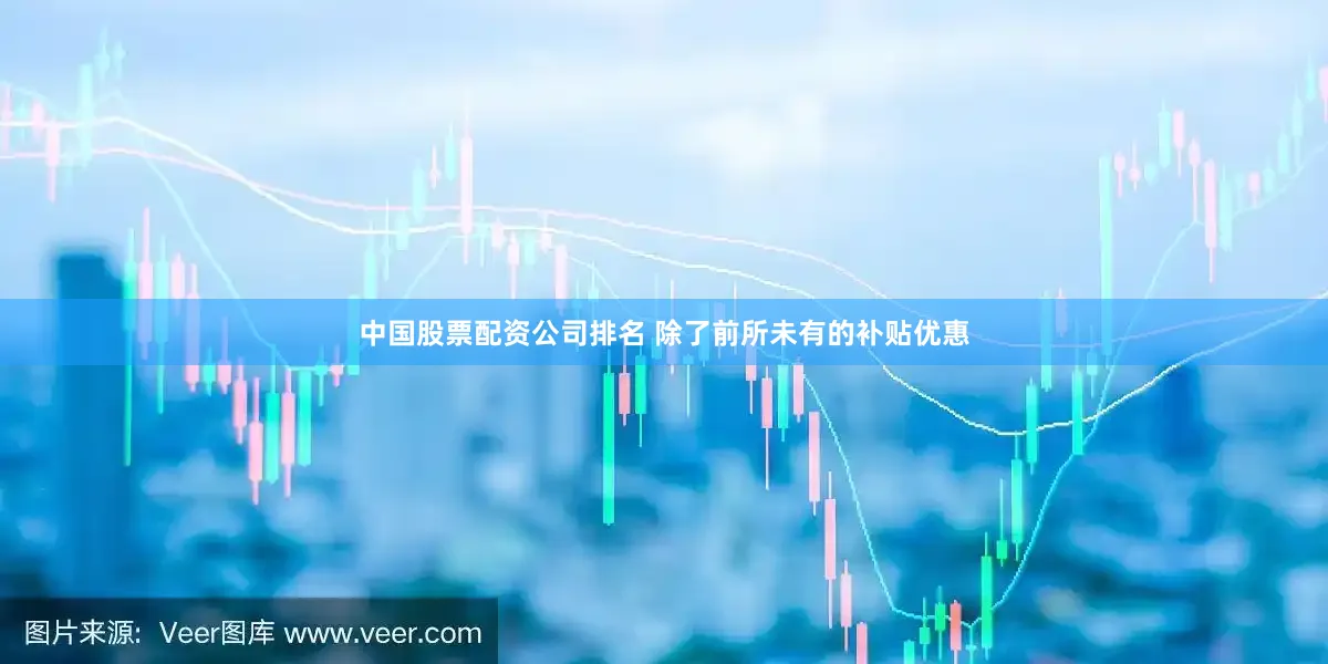 中国股票配资公司排名 除了前所未有的补贴优惠