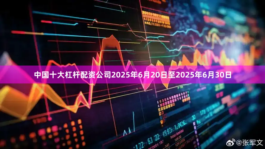 中国十大杠杆配资公司2025年6月20日至2025年6月30日