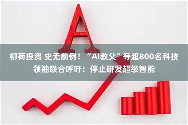 柳荷投资 史无前例！“AI教父”等超800名科技领袖联合呼吁：停止研发超级智能
